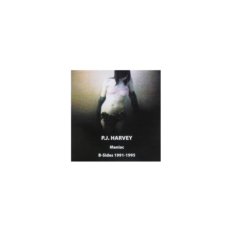 P.J. HARVEY - Maniac B-Sides 1991-1995 P.J. HARVEY - Maniac B-Sides 1991-1995