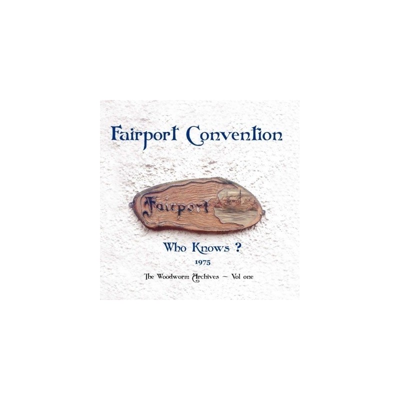 FAIRPORT CONVENTION - Who Knows -1975 The Woodworm Archives - Vol. One LP FAIRPORT CONVENTION - Who Knows -1975 The Woodworm Archives - Vol. One LP