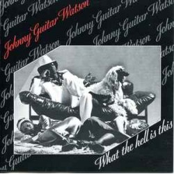 JOHNNY GUITAR WATSON - What...