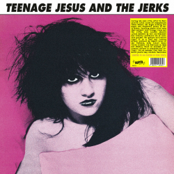 TEENAGE JESUS AND THE JERKS...