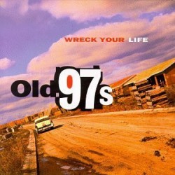 OLD 97'S - Wreck Your Life CD